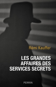 Rémi Kauffer - Les grandes affaires des services secrets.