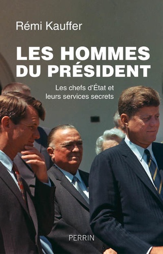 Les hommes du président. Les chefs d'Etat et leurs services secrets