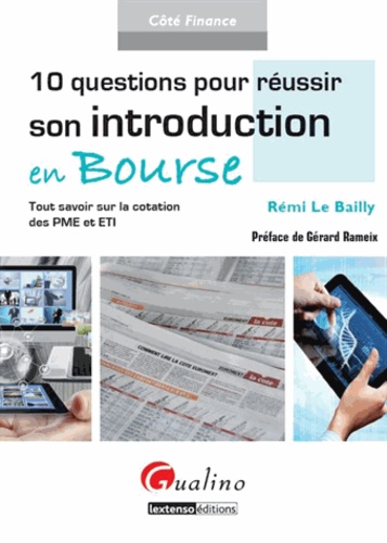 Rémi Le Bailly - 10 questions pour réussir son introduction en Bourse - Tout savoir sur la cotation des PME et ETI.