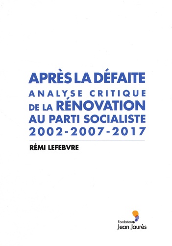 Après la défaite. Analyse critique de la rénovation au Parti socialiste 2002-2007-2017