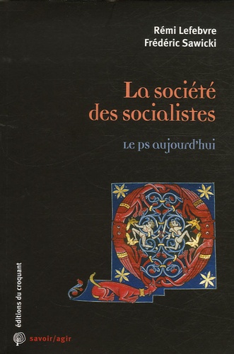 Rémi Lefebvre et Frédéric Sawicki - La société des socialistes - Le PS aujourd'hui.
