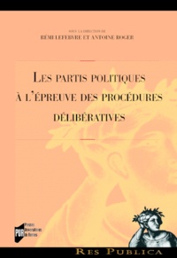 Rémi Lefebvre et Antoine Roger - Les partis politiques à l'épreuve des procédures délibératives.
