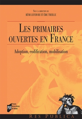 Rémi Lefebvre et Eric Treille - Les primaires ouvertes en France - Adoption, codification, mobilisation.