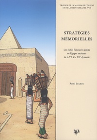 Rémi Legros - Stratégies mémorielles - Les cultes funéraires privés en Egypte ancienne de la VIe à la XIIe dynastie.