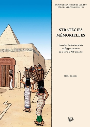 Stratégies mémorielles. Les cultes funéraires privés en Egypte ancienne de la VIe à la XIIe dynastie