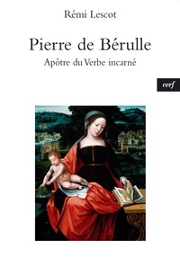 Rémi Lescot et Rémi Lescot - Pierre de Bérulle - Apôtre du Verbe incarné.