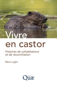 Rémi Luglia - Vivre en castor - Histoires de cohabitations et de réconciliation.