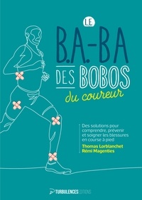 Rémi Magenties et Thomas Lorblanchet - Le B.A.-BA des bobos du coureur - Des solutions pour comprendre, prévenir et soigner les blessures en course à pied.