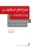 La valeur perçue en marketing. Perspectives théoriques et enjeux managériaux