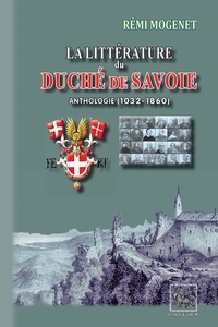Rémi Mogenet - La littérature du duché de Savoie - Anthologie (1032-1860).
