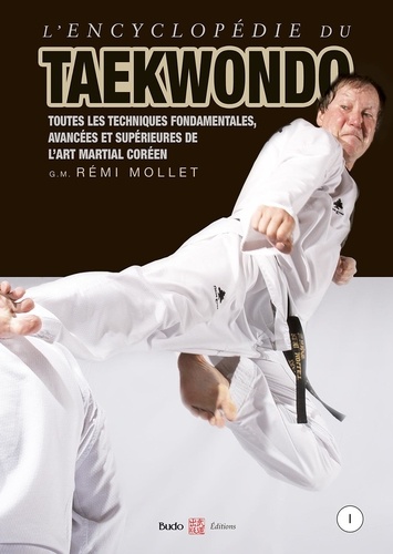 Encyclopédie du taekwondo. Tome 1, Toutes les techniques fondamentales, avancées et supérieures de l'art martial coréen