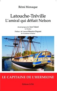 Rémi Monaque - Latouche-Tréville 1745-1804 - L'amiral qui défiait Nelson.