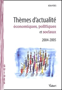Rémi Pérès - Thèmes d'actualité économiques, politiques et sociaux 2004-2005.
