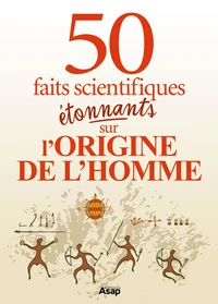 L'origine de l'homme : 50 faits scientifiques étonnants
