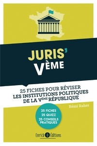 Rémi Raher - Juris' Ve - 25 fiches pour comprendre et réviser les institutions de la Ve République.