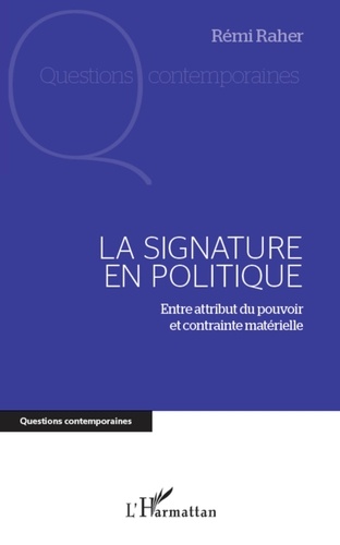 Rémi Raher - La signature en politique - Entre attribut du pouvoir et contrainte matérielle.
