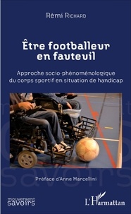 Rémi Richard - Etre footballeur en fauteuil - Approche socio-phénoménologique du corps sportif en situation de handicap.