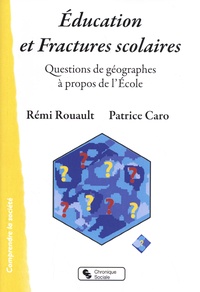Rémi Rouault et Patrice Caro - Education et fractures scolaires - Questions de géographes à propos de l'Ecole.