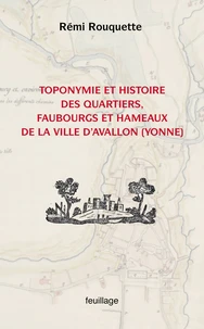 Toponymie et histoire des quartiers, faubourgs, hameaux et écarts de la ville d'Avallon (Yonne)