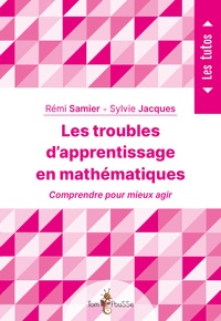 Rémi Samier et Sylvie Jacques - Les troubles d'apprentissage en mathématiques.