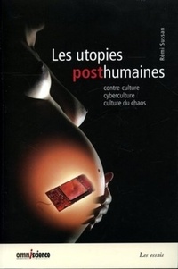 Rémi Sussan - Les utopies posthumaines - Contre-culture, cyberculture, culture du chaos.