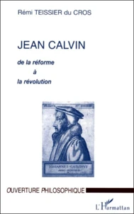 Jean Calvin. De La Reforme A La Revolution