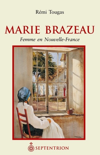 Rémi Tougas - Marie Brazeau - Femme en Nouvelle-France.