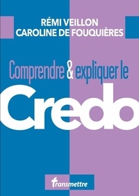 Rémi Veillon et Caroline de Fouquières - Comprendre & expliquer le Credo.