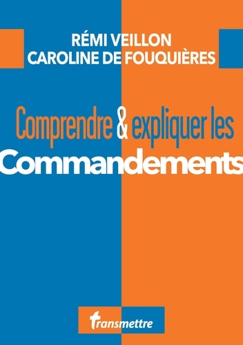 Rémi Veillon et Caroline de Fouquières - Comprendre & expliquer les Commandements.