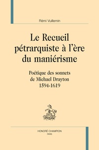 Rémi Vuillemin - Le recueil pétrarquiste à l'ère du maniérisme - Poétique des sonnets de Michael Drayton 1594-1619.