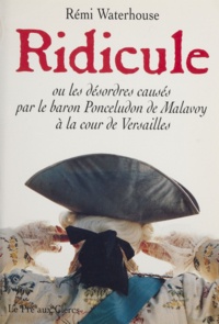 Rémi Waterhouse - Ridicule ou Les désordres causés par le baron Ponceludon de Malavoy à la cour de Versailles.