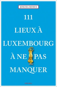 111 Lieux à Luxembourg à ne pas manquer