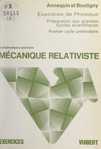 Rémy Annequin et Jacques Boutigny - Exercices de sciences physiques (4) - Mécanique relativiste. À l'usage des étudiants de la classe de Mathématiques spéciales et du 1er cycle universitaire.