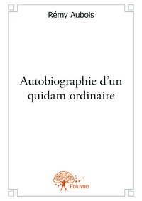 Rémy Aubois - Autobiographie d'un quidam ordinaire.