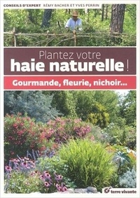Rémy Bacher et Yves Perrin - Plantez votre haie naturelle ! - Gourmande, fleurie, nichoir....