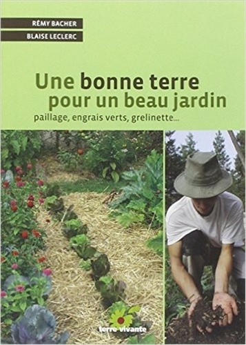 Rémy Bacher et Blaise Leclerc - Une bonne terre pour un beau jardin - Paillage, engrais verts, grelinette.
