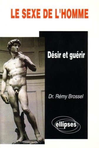 Rémy Brossel - Le Sexe de l'homme - Désir et guérir.