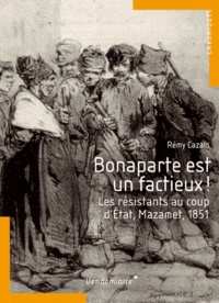 Rémy Cazals - Bonaparte est un factieux ! - Les résistants au coup d'Etat, Mazamet, 1851.