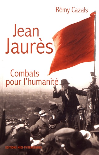 Jean Jaurès. Combats pour l'humanité