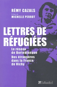 Rémy Cazals - Lettres de réfugiées - Le réseau de Borieblanque, Des étrangères dans la France de Vichy.