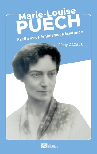 Rémy Cazals - Marie-Louise Puech - Pacifisme, Féminisme, Résistance.