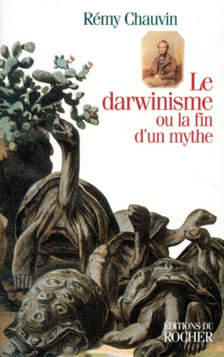 Rémy Chauvin - Le darwinisme ou La fin d'un mythe.