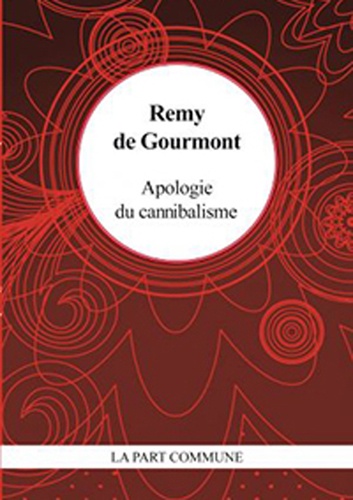 Rémy de Gourmont - Apologie du cannibalisme et autres textes.