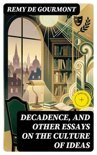 Decadence, and Other Essays on the Culture of Ideas