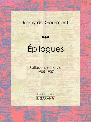  Remy de Gourmont et  Ligaran - Épilogues - Réflexions sur la vie - 1905-1907.