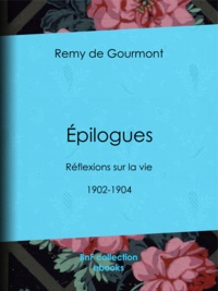 Rémy de Gourmont - Épilogues - Réflexions sur la vie - 1902-1904.