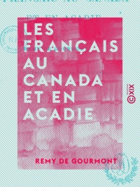 Rémy de Gourmont - Les Français au Canada et en Acadie.