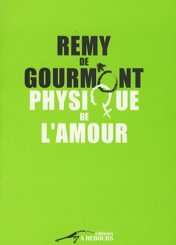 Rémy de Gourmont - Physique de l'amour - Essai sur l'instinct sexuel.