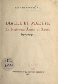 Rémy de Ravinel - Diacre et martyr, le Bienheureux Antoine de Ravinel (1769-1792).