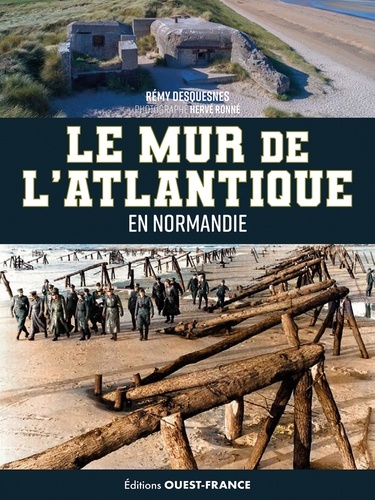 Rémy Desquesnes et Hervé Ronné - Le mur de l'Atlantique en Normandie.